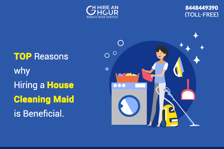 TOP REASONS WHY HIRING A HOUSE CLEANING MAID IS BENEFICIAL